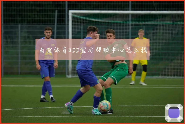 南宫体育app官方帮助中心怎么找