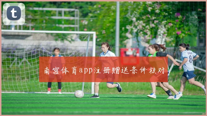 南宫体育app注册赠送条件核对