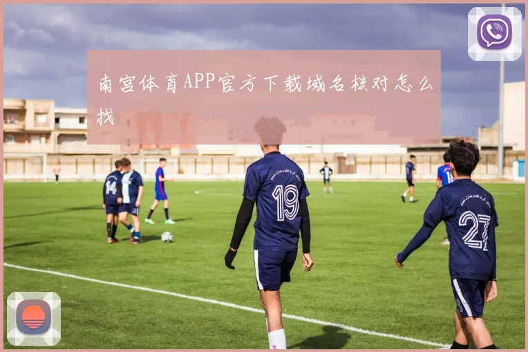 南宫体育APP官方下载域名核对怎么找