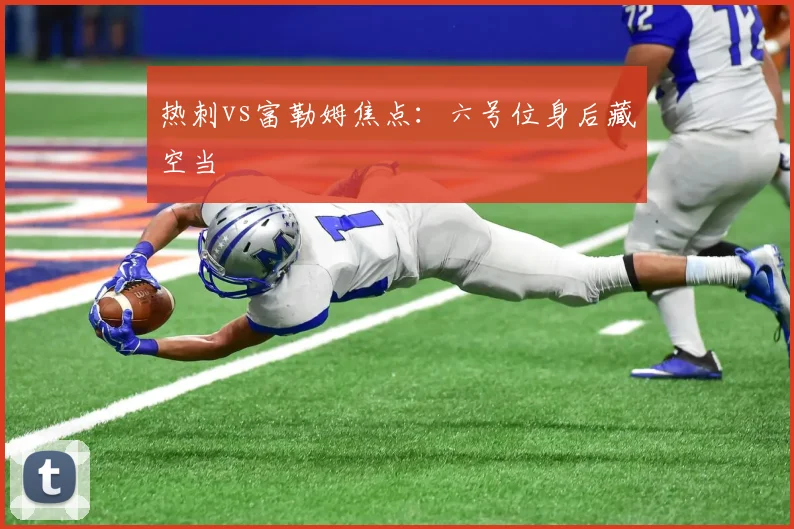 热刺vs富勒姆焦点：六号位身后藏空当
